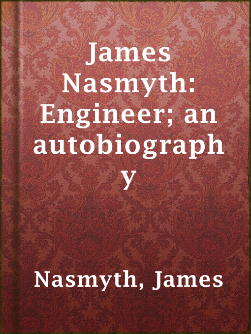 Title details for James Nasmyth: Engineer; an autobiography by James Nasmyth - Available